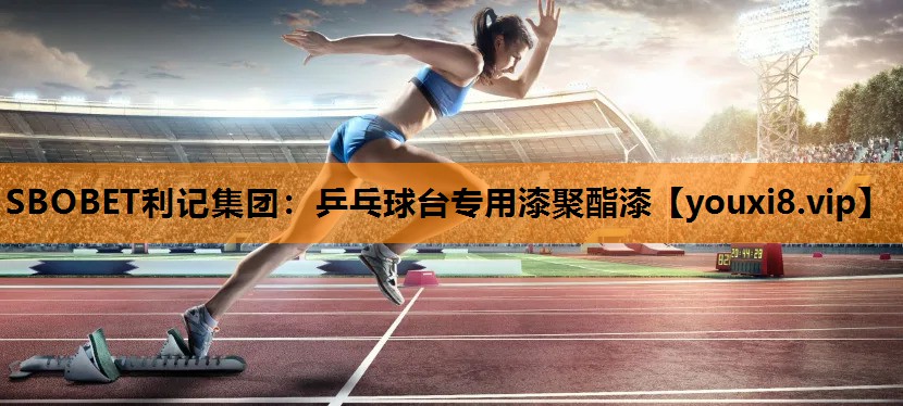 SBOBET利记集团：乒乓球台专用漆聚酯漆
