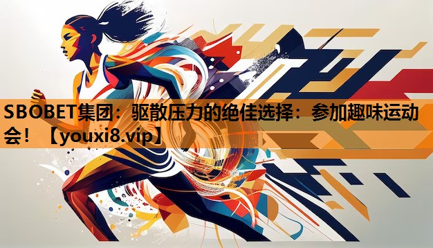 SBOBET集团：驱散压力的绝佳选择：参加趣味运动会！