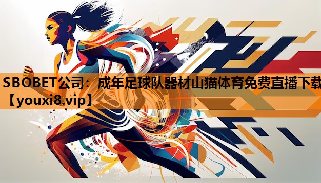 SBOBET公司：成年足球队器材山猫体育免费直播下载