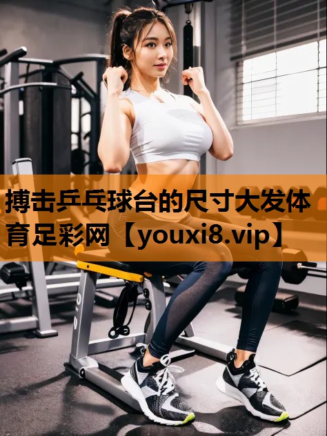 搏击乒乓球台的尺寸大发体育足彩网