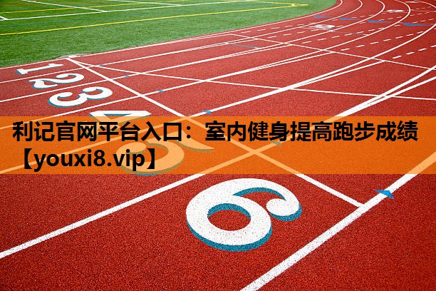 利记官网平台入口：室内健身提高跑步成绩